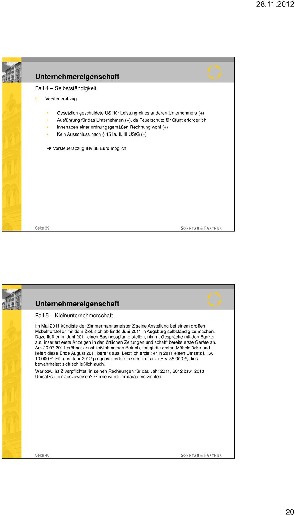 Rechnung wohl (+) Kein Ausschluss nach 15 Ia, II, III UStG (+) Vorsteuerabzug ihv 38 Euro möglich Seite 39 Fall 5 Kleinunternehmerschaft Im Mai 2011 kündigte der Zimmermannsmeister Z seine Anstellung