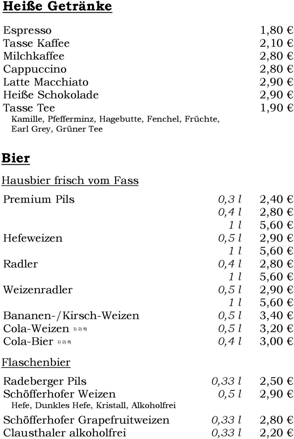 1 l 5,60 Weizenradler 0,5 l 1 l 5,60 Bananen-/Kirsch-Weizen 0,5 l 3,40 Cola-Weizen 1) 2) 8) 0,5 l 3,20 Cola-Bier 1) 2) 8) 0,4 l 3,00 Flaschenbier Radeberger