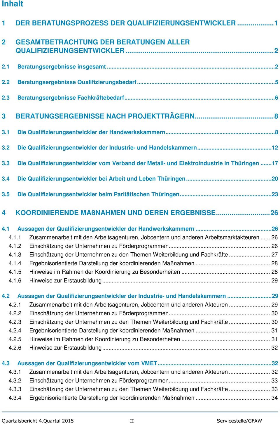 .. 12 3.3 Die Qualifizierungsentwickler vom Verband der Metall- und Elektroindustrie in Thüringen... 17 3.4 Die Qualifizierungsentwickler bei Arbeit und Leben Thüringen... 20 3.
