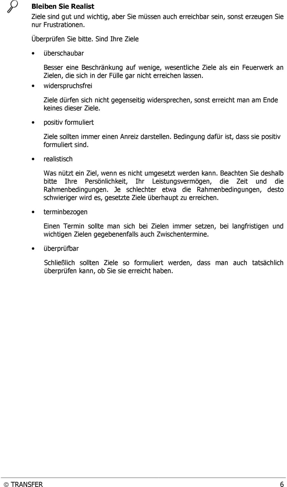 widerspruchsfrei Ziele dürfen sich nicht gegenseitig widersprechen, sonst erreicht man am Ende keines dieser Ziele. positiv formuliert Ziele sollten immer einen Anreiz darstellen.