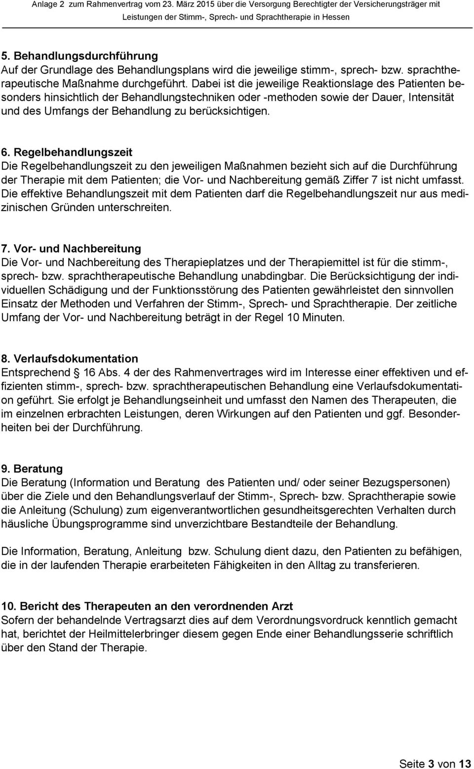 Regelbehandlungszeit Die Regelbehandlungszeit zu den jeweiligen Maßnahmen bezieht sich auf die Durchführung der Therapie mit dem Patienten; die Vor- und Nachbereitung gemäß Ziffer 7 ist nicht umfasst.