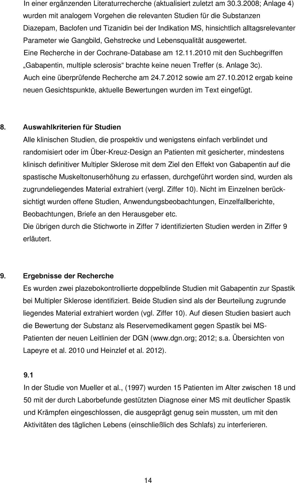 Gangbild, Gehstrecke und Lebensqualität ausgewertet. Eine Recherche in der Cochrane-Database am 12.11.2010 mit den Suchbegriffen Gabapentin, multiple sclerosis brachte keine neuen Treffer (s.