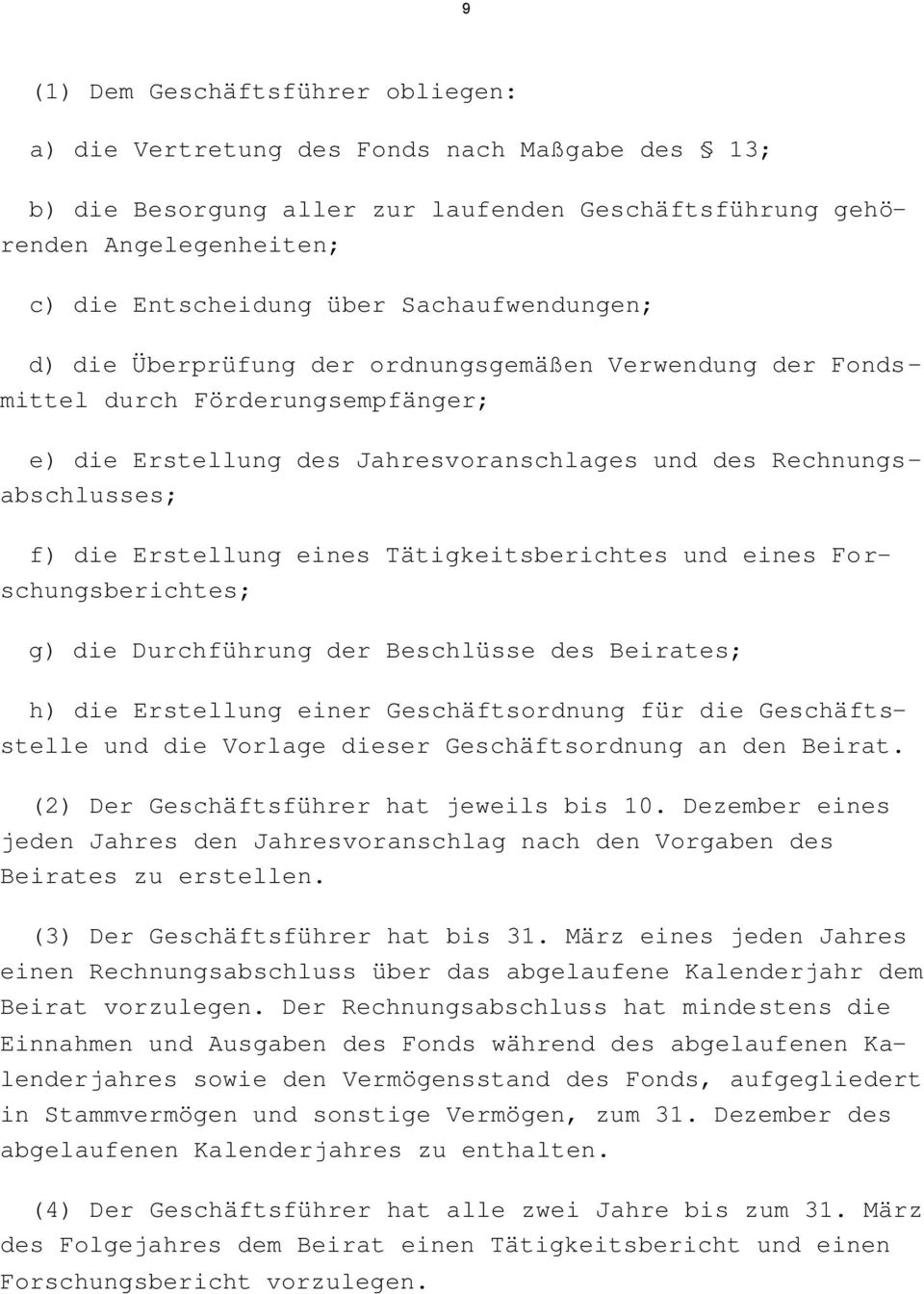 Erstellung eines Tätigkeitsberichtes und eines Forschungsberichtes; g) die Durchführung der Beschlüsse des Beirates; h) die Erstellung einer Geschäftsordnung für die Geschäftsstelle und die Vorlage