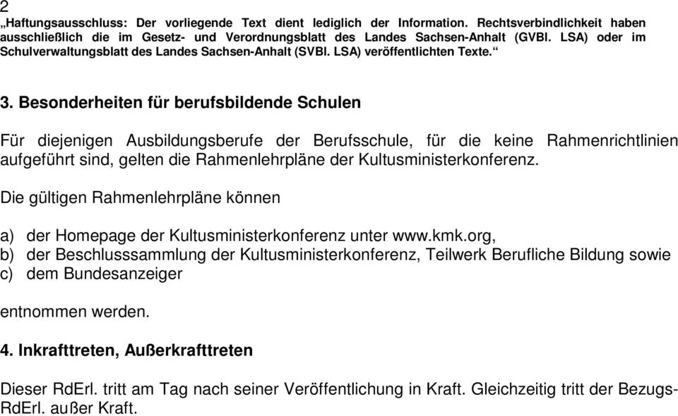 Die gültigen Rahmenlehrpläne können a) der Homepage der Kultusministerkonferenz unter www.kmk.
