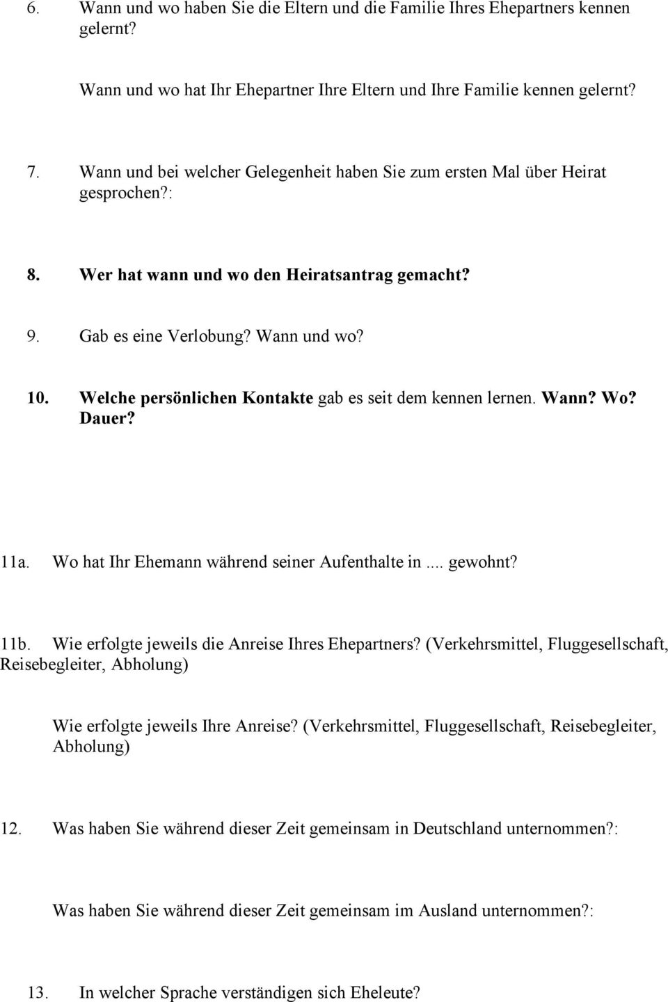 Welche persönlichen Kontakte gab es seit dem kennen lernen. Wann? Wo? Dauer? 11a. Wo hat Ihr Ehemann während seiner Aufenthalte in... gewohnt? 11b. Wie erfolgte jeweils die Anreise Ihres Ehepartners?