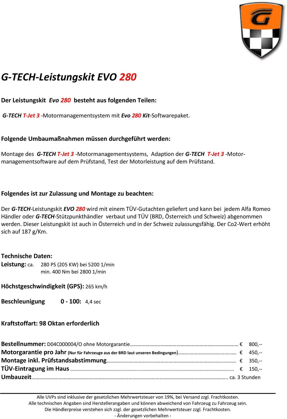Der G-TECH-Leistungskit EVO 280 wird mit einem TÜV-Gutachten geliefert und kann bei jedem Alfa Romeo Händler oder G-TECH-Stützpunkthändler verbaut und TÜV (BRD, Österreich und Schweiz) abgenommen