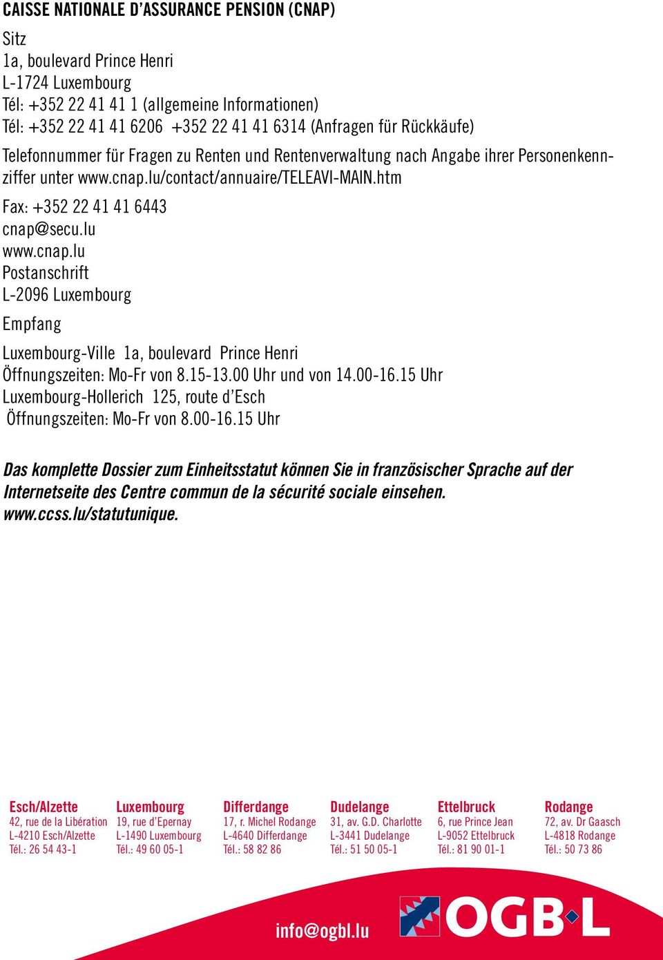 cnap.lu Postanschrift L-2096 Luxembourg Empfang Luxembourg-Ville 1a, boulevard Prince Henri Öffnungszeiten: Mo-Fr von 8.15-13.00 Uhr und von 14.00-16.