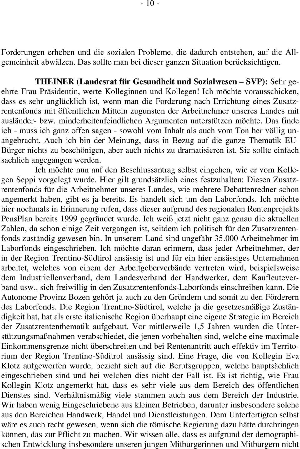 Ich möchte vorausschicken, dass es sehr unglücklich ist, wenn man die Forderung nach Errichtung eines Zusatzrentenfonds mit öffentlichen Mitteln zugunsten der Arbeitnehmer unseres Landes mit