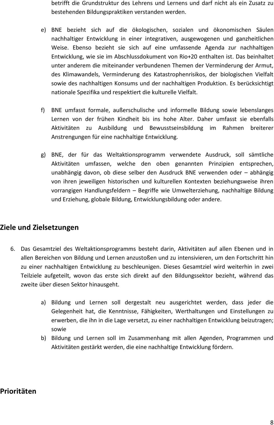 Ebenso bezieht sie sich auf eine umfassende Agenda zur nachhaltigen Entwicklung, wie sie im Abschlussdokument von Rio+20 enthalten ist.