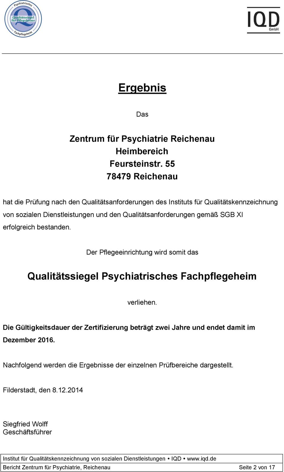 Qualitätsanforderungen gemäß SGB XI erfolgreich bestanden. Der Pflegeeinrichtung wird somit das Qualitätssiegel Psychiatrisches Fachpflegeheim verliehen.