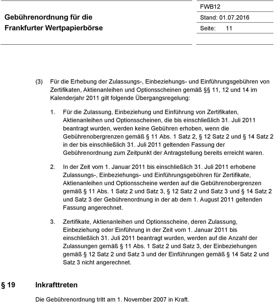 Juli 2011 beantragt wurden, werden keine en erhoben, wenn die enobergrenzen gemäß 11 Abs. 1 Satz 2, 12 Satz 2 und 14 Satz 2 in der bis einschließlich 31.