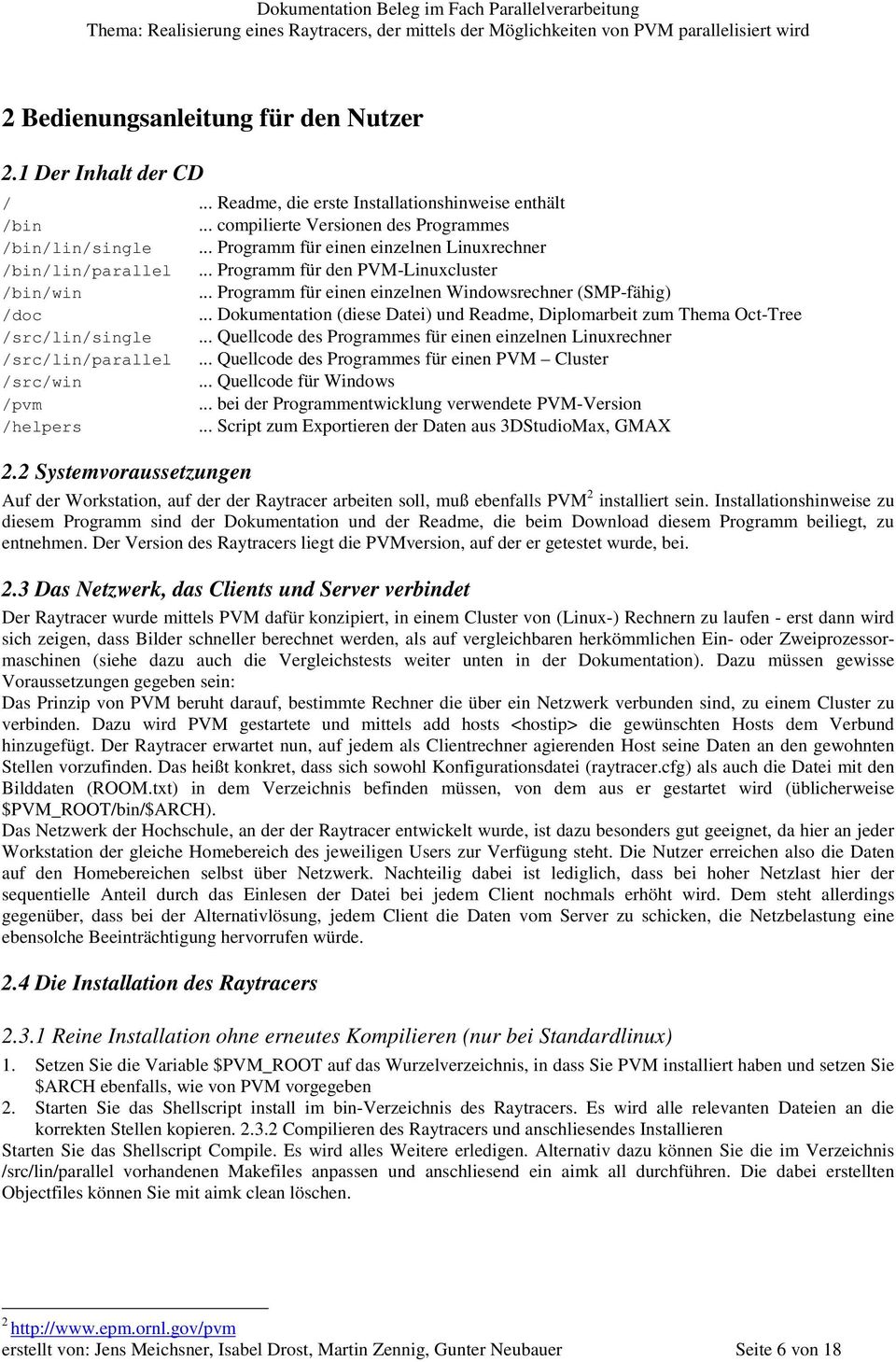 .. Dokumentation (diese Datei) und Readme, Diplomarbeit zum Thema Oct-Tree /src/lin/single... Quellcode des Programmes für einen einzelnen Linuxrechner /src/lin/parallel.