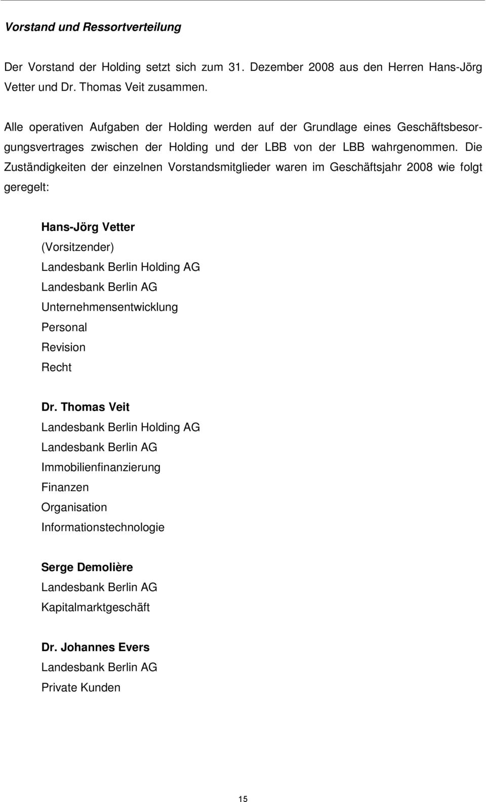 Die Zuständigkeiten der einzelnen Vorstandsmitglieder waren im Geschäftsjahr 2008 wie folgt geregelt: Hans-Jörg Vetter (Vorsitzender) Landesbank Berlin Holding AG Landesbank Berlin AG