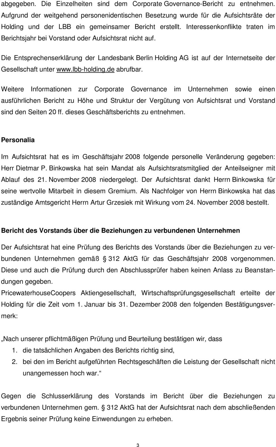 Interessenkonflikte traten im Berichtsjahr bei Vorstand oder Aufsichtsrat nicht auf. Die Entsprechenserklärung der Landesbank Berlin Holding AG ist auf der Internetseite der Gesellschaft unter www.