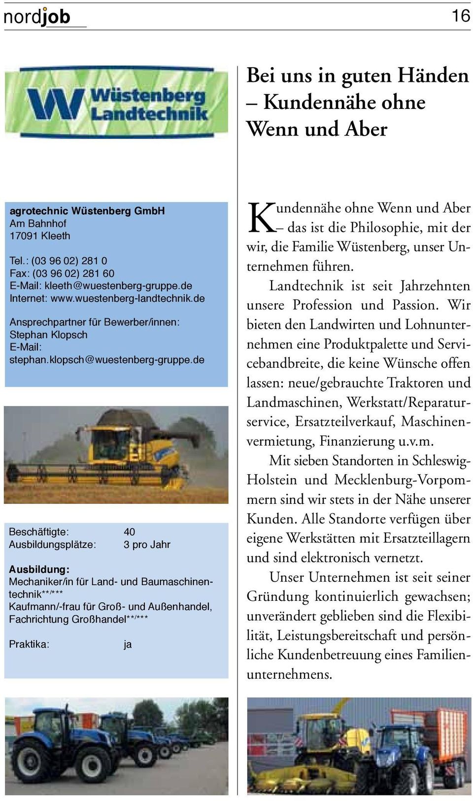 de Beschäftigte: 40 Ausbildungsplätze: 3 pro Jahr Ausbildung: Mechaniker/in für Land- und Baumaschinentechnik** / *** Kaufmann/-frau für Groß- und Außenhandel, Fachrichtung Großhandel** / ***