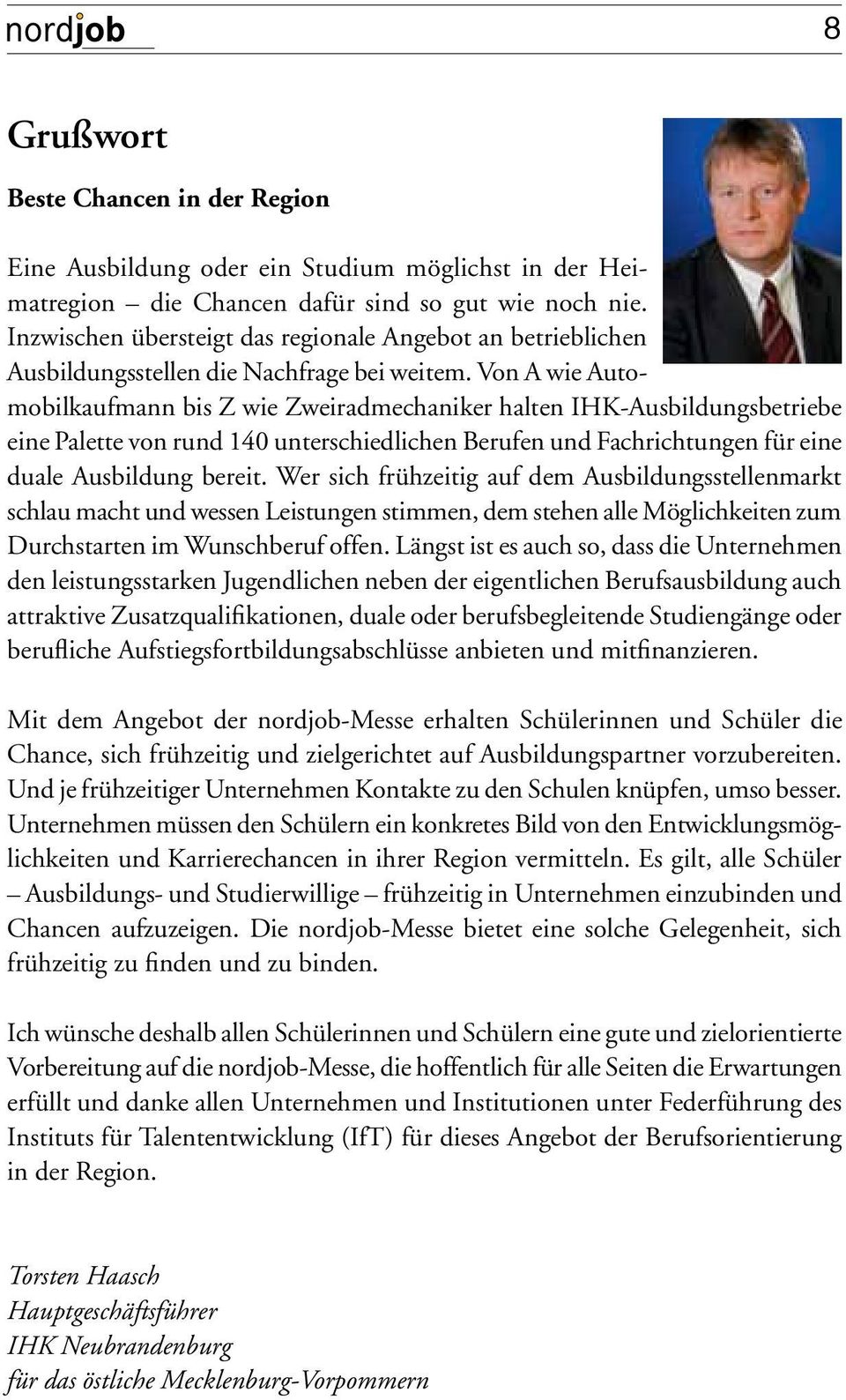 Von A wie Automobilkaufmann bis Z wie Zweiradmechaniker halten IHK-Ausbildungsbetriebe eine Palette von rund 140 unterschiedlichen Berufen und Fachrichtungen für eine duale Ausbildung bereit.