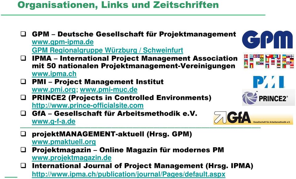 org; www.pmi-muc.de PRINCE2(Projects in Controlled Environments) http://www.prince-officialsite.com GfA Gesellschaft für Arbeitsmethodik e.v. www.g-f-a.