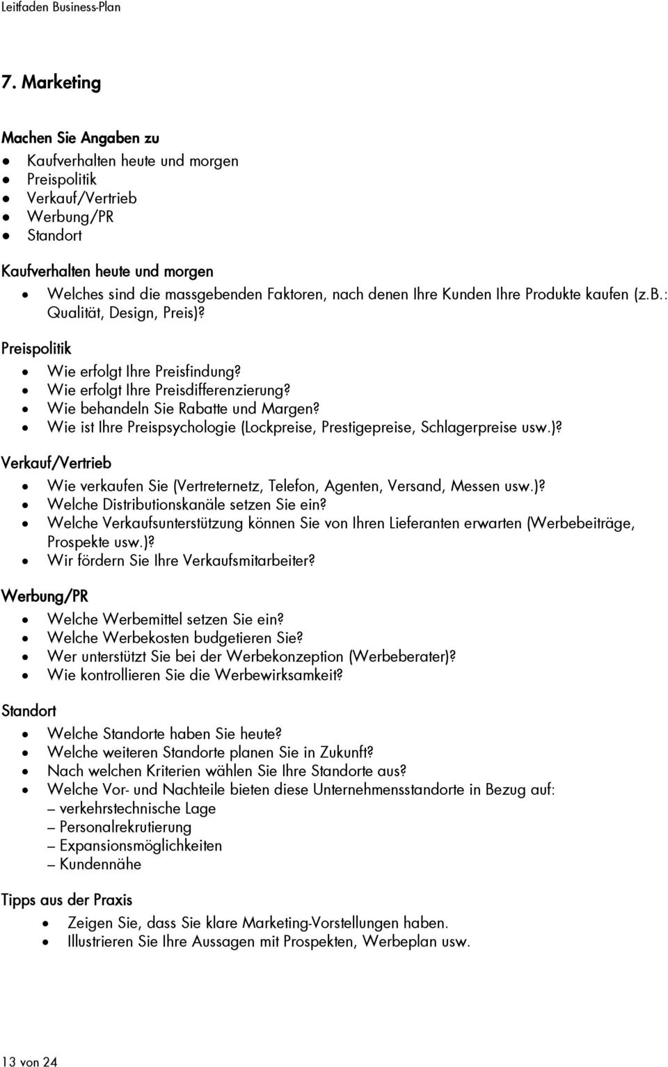 Wie ist Ihre Preispsychologie (Lockpreise, Prestigepreise, Schlagerpreise usw.)? Verkauf/Vertrieb Wie verkaufen Sie (Vertreternetz, Telefon, Agenten, Versand, Messen usw.)? Welche Distributionskanäle setzen Sie ein?