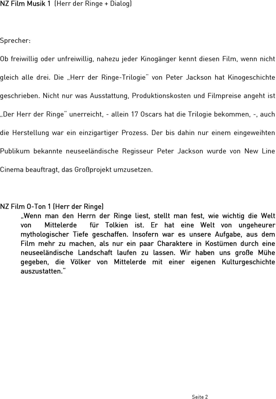 Nicht nur was Ausstattung, Produktionskosten und Filmpreise angeht ist Der Herr der Ringe unerreicht, - allein 17 Oscars hat die Trilogie bekommen, -, auch die Herstellung war ein einzigartiger