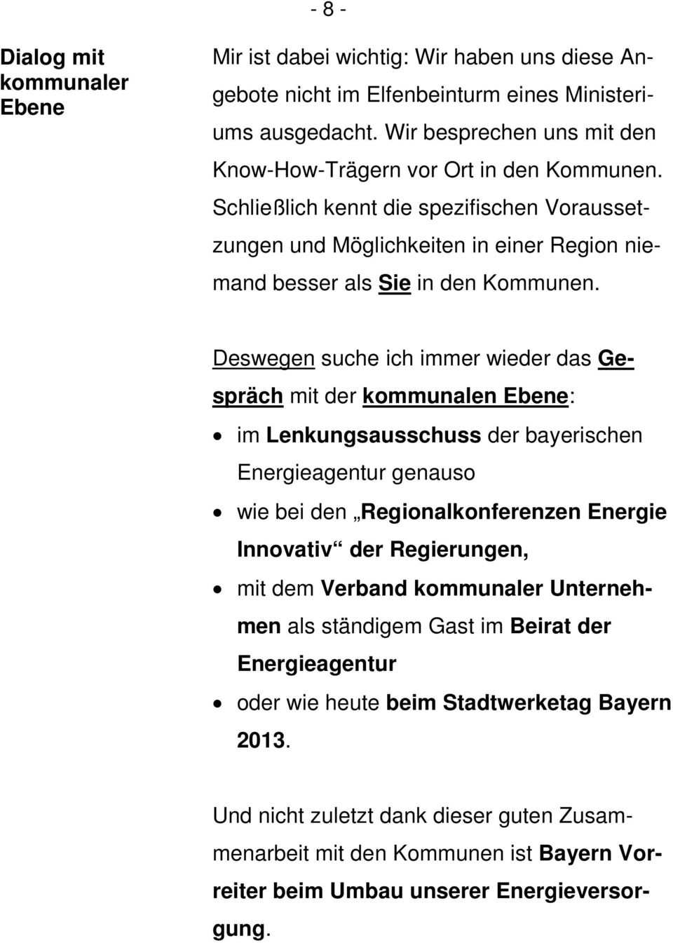 Deswegen suche ich immer wieder das Gespräch mit der kommunalen Ebene: im Lenkungsausschuss der bayerischen Energieagentur genauso wie bei den Regionalkonferenzen Energie Innovativ der Regierungen,