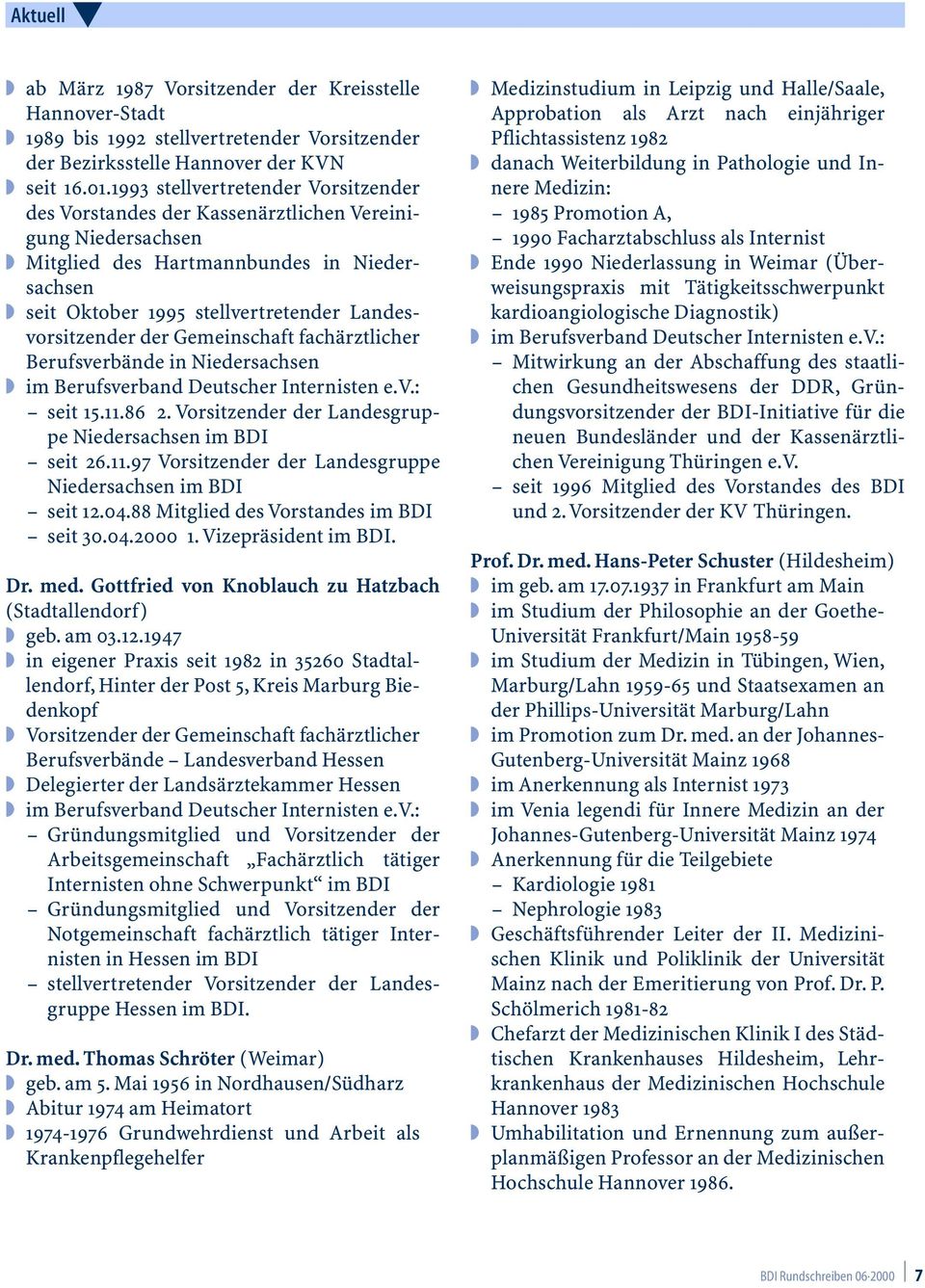 der Gemeinschaft fachärztlicher Berufsverbände in Niedersachsen seit 15.11.86 2. Vorsitzender der Landesgruppe Niedersachsen im BDI seit 26.11.97 Vorsitzender der Landesgruppe Niedersachsen im BDI seit 12.