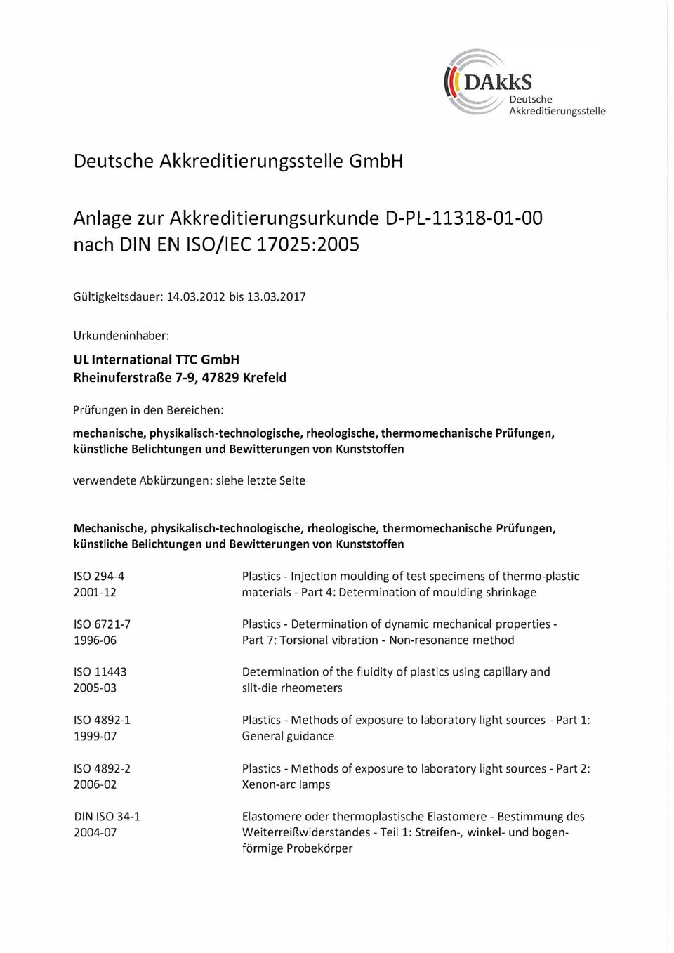 2017 Urkundeninhaber: UL International TTC GmbH Rheinuferstraße 7-9, 47829 Krefeld Prüfungen in den Bereichen: mechanische, physikalisch-technologische, rheologische, thermomechanische Prüfungen,