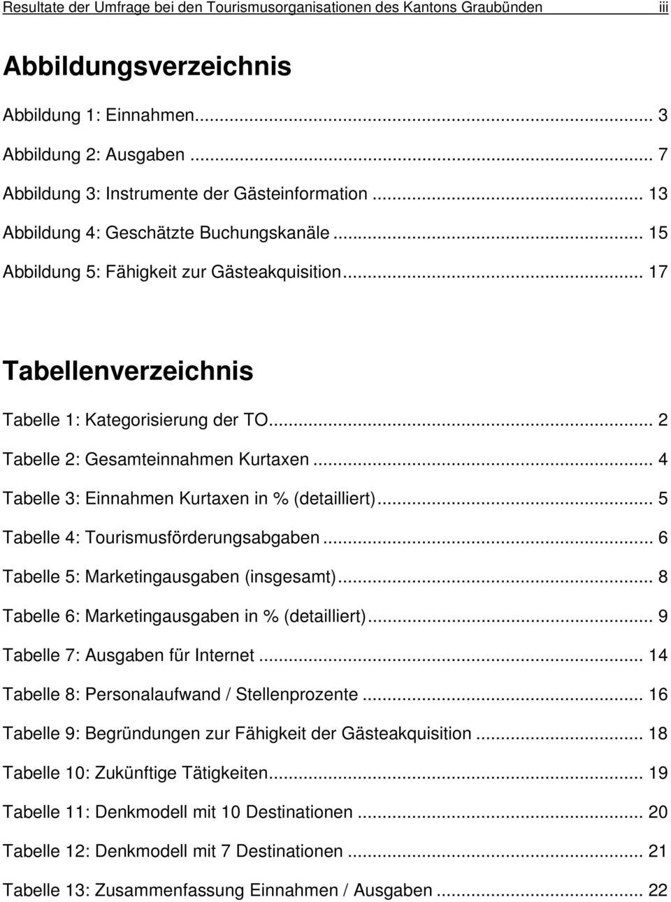 .. 17 Tabellenverzeichnis Tabelle 1: Kategorisierung der TO... 2 Tabelle 2: Gesamteinnahmen Kurtaxen... 4 Tabelle 3: Einnahmen Kurtaxen in % (detailliert)... 5 Tabelle 4: Tourismusförderungsabgaben.
