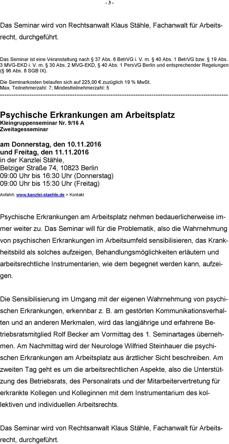 Das Seminar will für die Problematik, also die Wahrnehmung von psychischen Erkrankungen im Arbeitsumfeld sensibilisieren, das Krankheitsbild als solches aufzeigen, Behandlungsmöglichkeiten erläutern