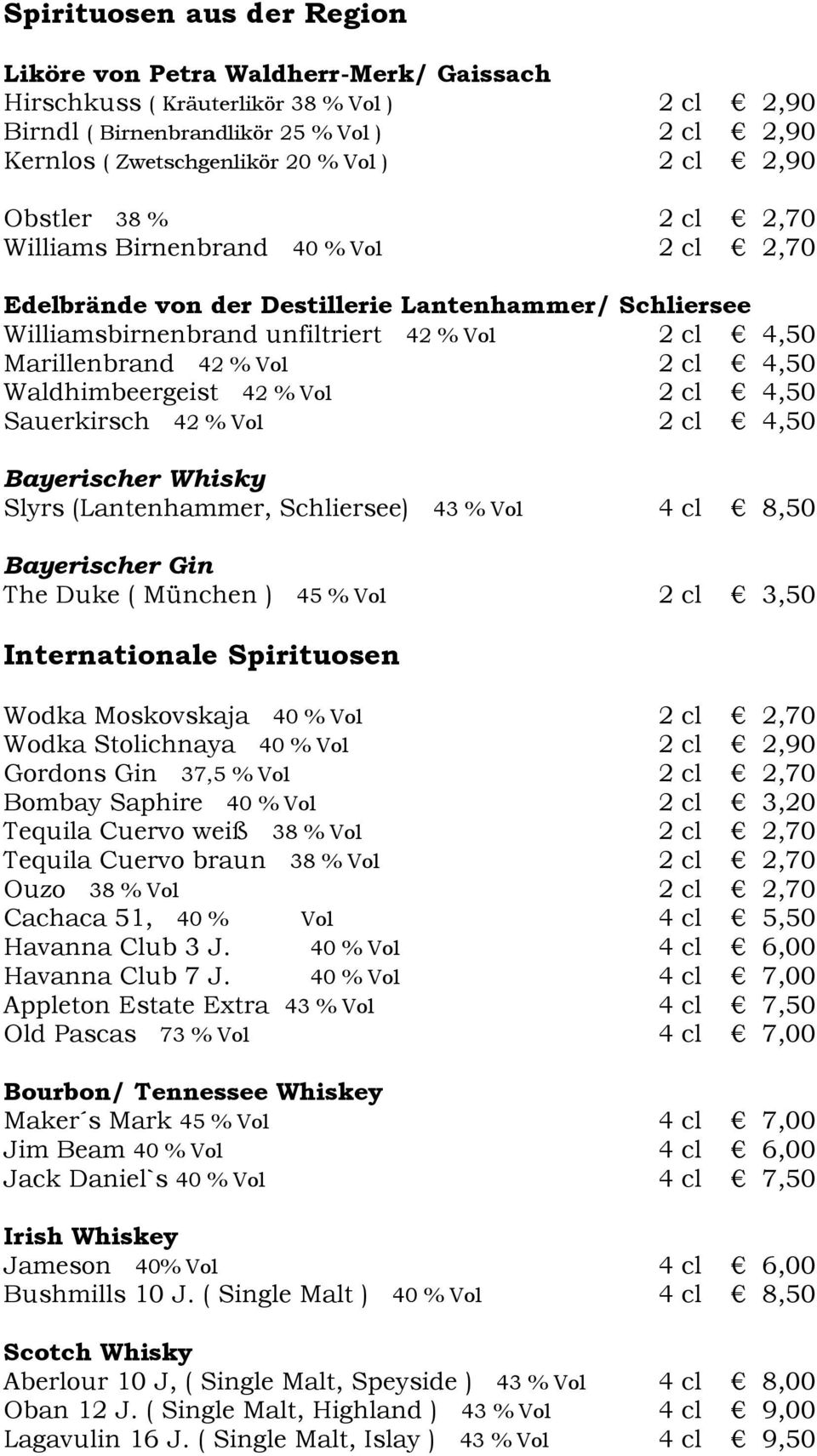 Vol 2 cl 4,50 Waldhimbeergeist 42 % Vol 2 cl 4,50 Sauerkirsch 42 % Vol 2 cl 4,50 Bayerischer Whisky Slyrs (Lantenhammer, Schliersee) 43 % Vol 4 cl 8,50 Bayerischer Gin The Duke ( München ) 45 % Vol 2