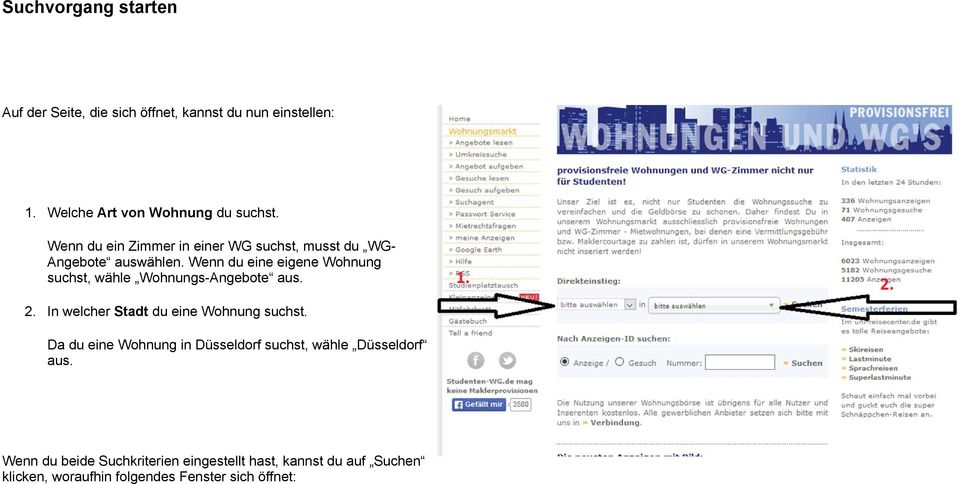 Wenn du eine eigene Wohnung suchst, wähle Wohnungs-Angebote aus. 2. In welcher Stadt du eine Wohnung suchst.