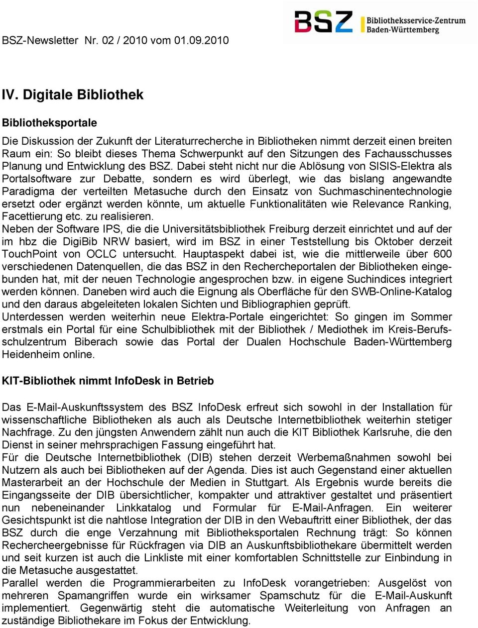 Dabei steht nicht nur die Ablösung von SISIS-Elektra als Portalsoftware zur Debatte, sondern es wird überlegt, wie das bislang angewandte Paradigma der verteilten Metasuche durch den Einsatz von