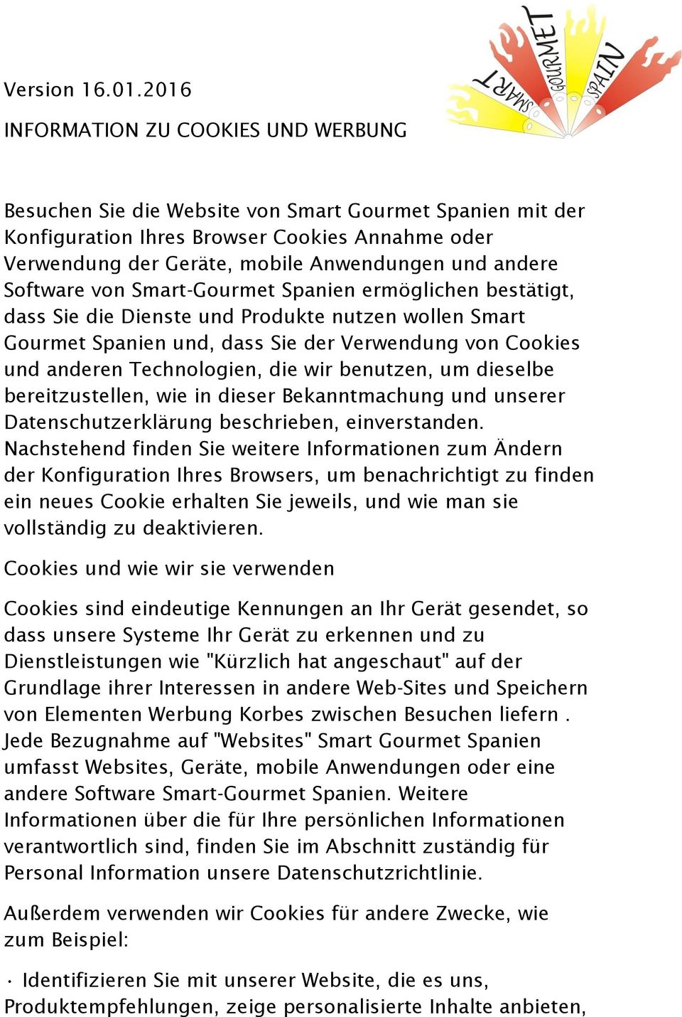 andere Software von Smart-Gourmet Spanien ermöglichen bestätigt, dass Sie die Dienste und Produkte nutzen wollen Smart Gourmet Spanien und, dass Sie der Verwendung von Cookies und anderen