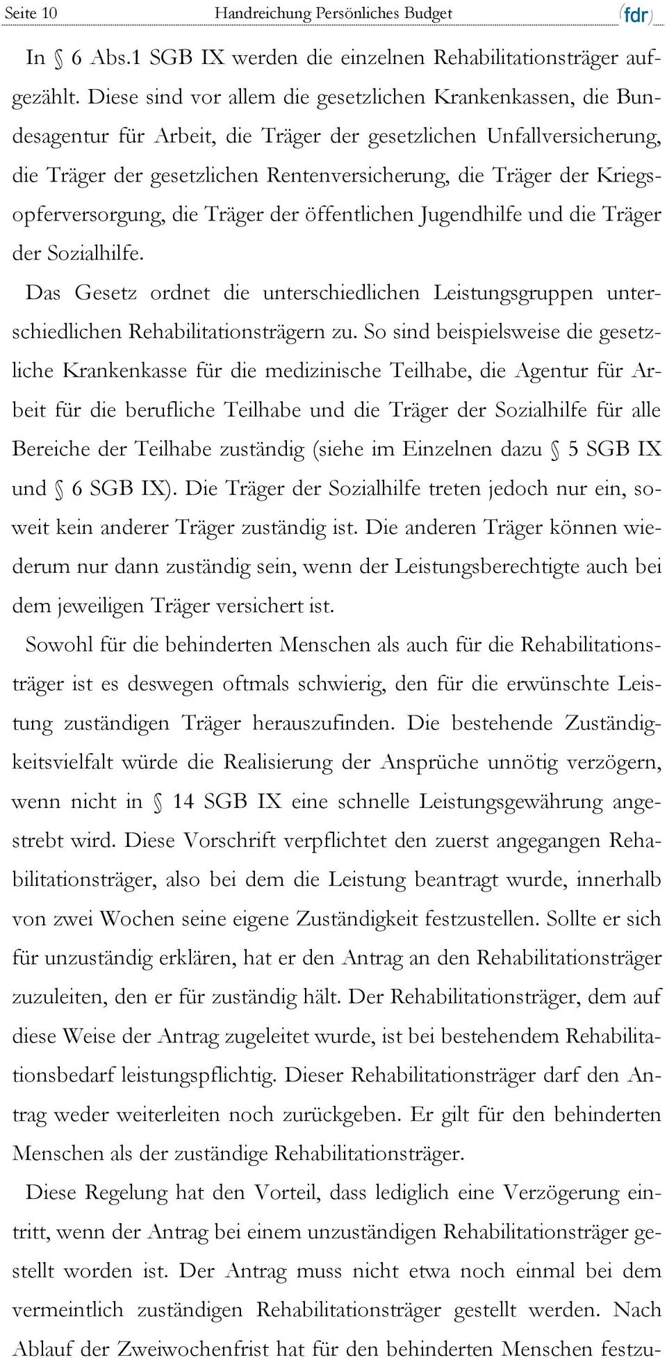 Kriegsopferversorgung, die Träger der öffentlichen Jugendhilfe und die Träger der Sozialhilfe. Das Gesetz ordnet die unterschiedlichen Leistungsgruppen unterschiedlichen Rehabilitationsträgern zu.