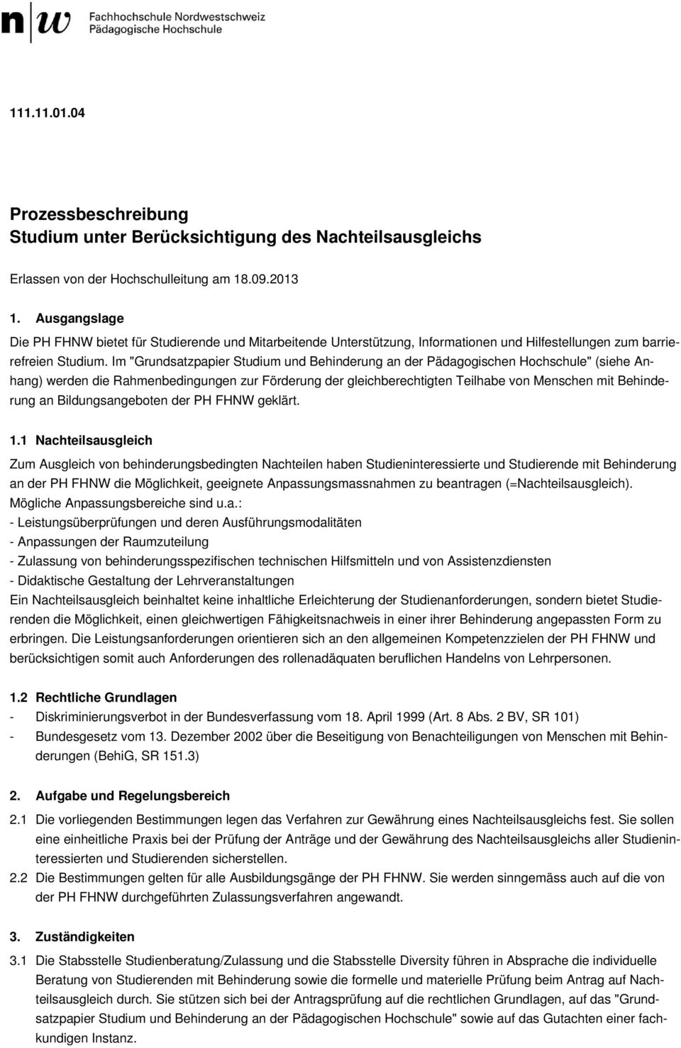 Im "Grundsatzpapier Studium und Behinderung an der Pädagogischen Hochschule" (siehe Anhang) werden die Rahmenbedingungen zur Förderung der gleichberechtigten Teilhabe von Menschen mit Behinderung an