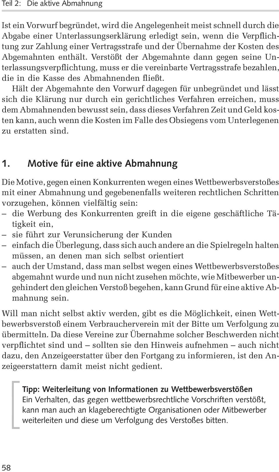 Verstößt der Abgemahnte dann gegen seine Unterlassungsverpflichtung, muss er die vereinbarte Vertragsstrafe bezahlen, die in die Kasse des Abmahnenden fließt.