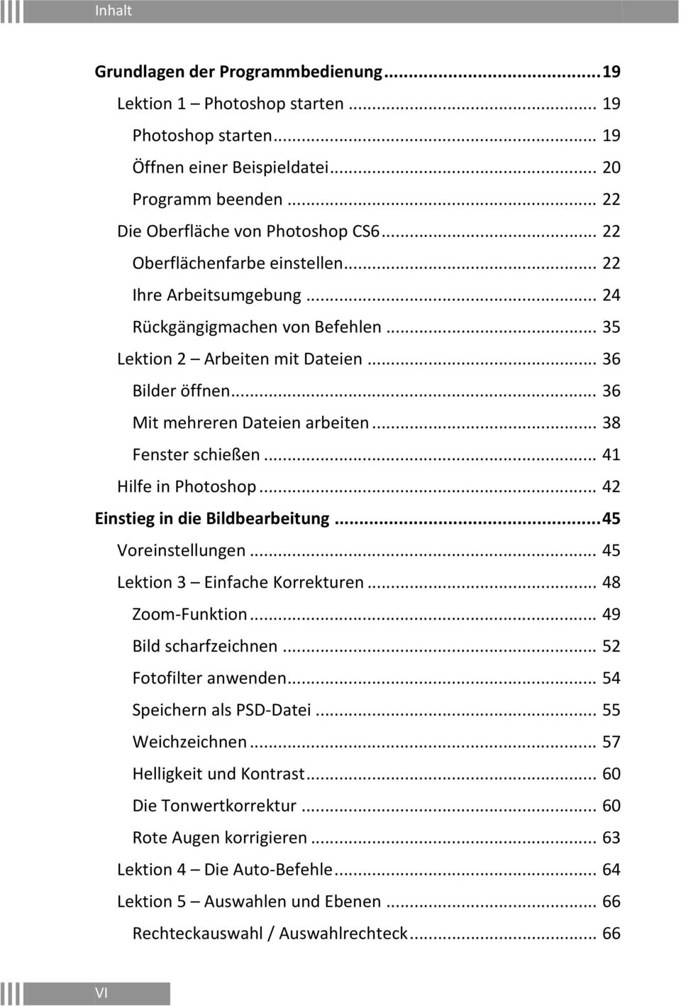 .. 38 Fenster schießen... 41 Hilfe in Photoshop... 42 Einstieg in die Bildbearbeitung... 45 Voreinstellungen... 45 Lektion 3 Einfache Korrekturen... 48 Zoom Funktion... 49 Bild scharfzeichnen.