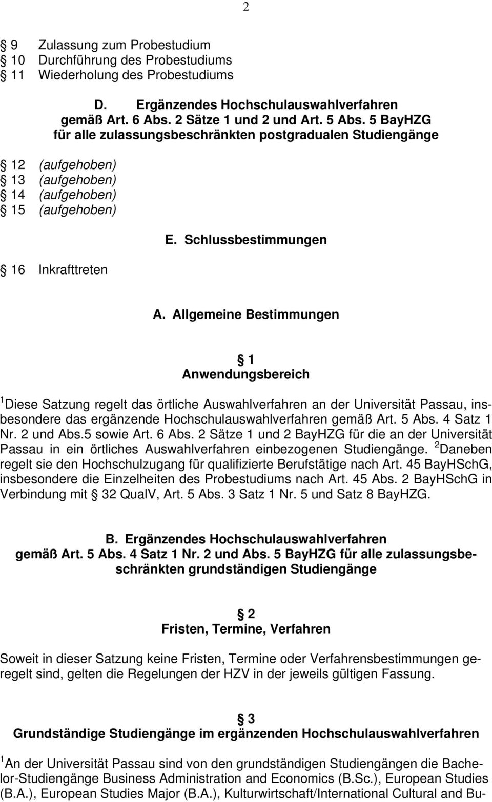 Allgemeine Bestimmungen 1 Anwendungsbereich 1 Diese Satzung regelt das örtliche Auswahlverfahren an der Universität Passau, insbesondere das ergänzende Hochschulauswahlverfahren gemäß Art. 5 Abs.