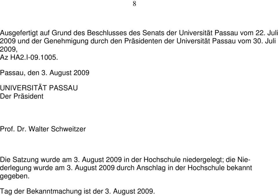 Passau, den 3. August 2009 UNIVERSITÄT PASSAU Der Präsident Prof. Dr. Walter Schweitzer Die Satzung wurde am 3.