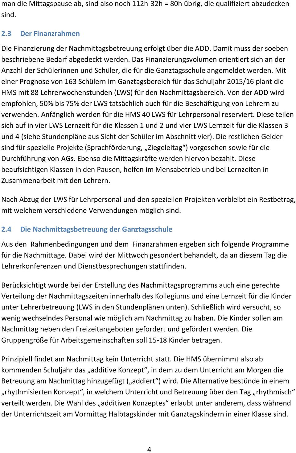 Mit einer Prognose von 163 Schülern im Ganztagsbereich für das Schuljahr 2015/16 plant die HMS mit 88 Lehrerwochenstunden (LWS) für den Nachmittagsbereich.