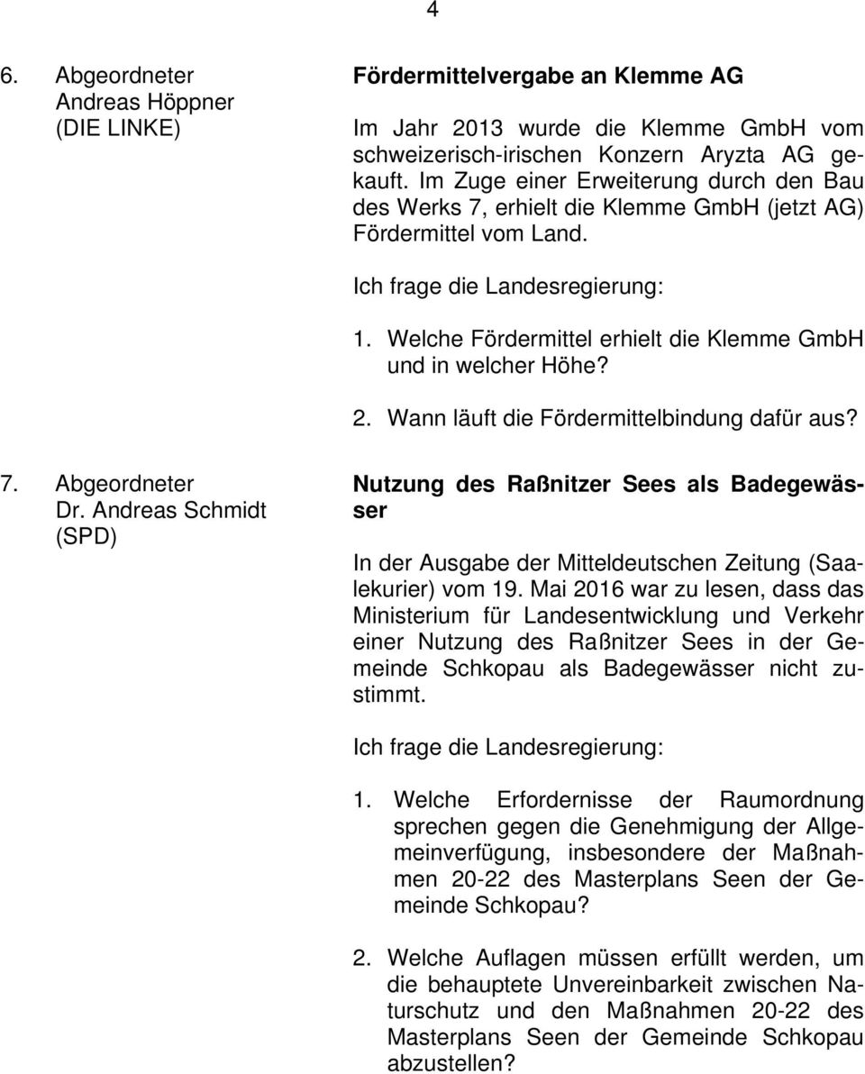 Wann läuft die Fördermittelbindung dafür aus? 7. Abgeordneter Dr. Andreas Schmidt (SPD) Nutzung des Raßnitzer Sees als Badegewässer In der Ausgabe der Mitteldeutschen Zeitung (Saalekurier) vom 19.
