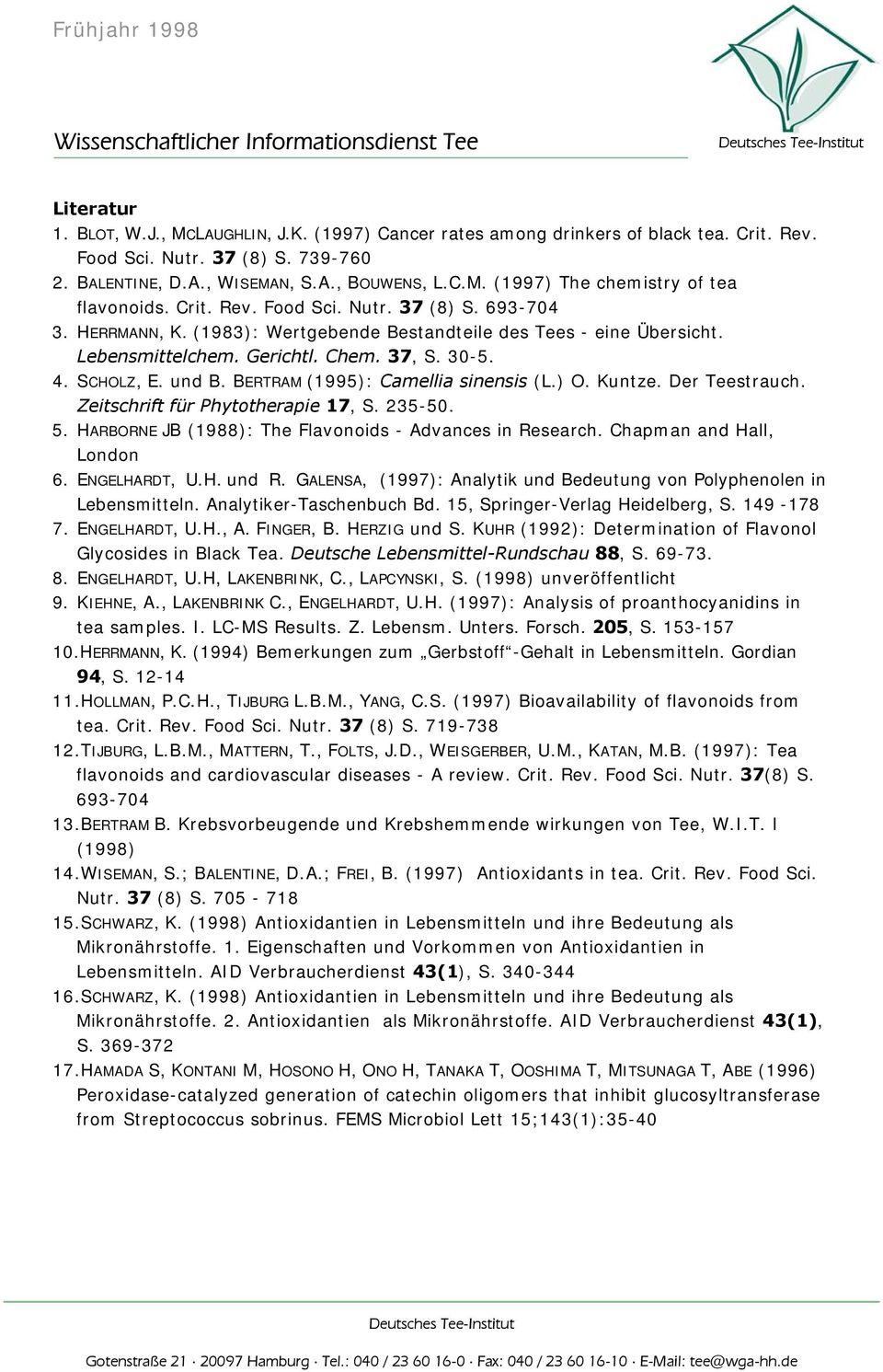 BERTRAM (1995): Camellia sinensis (L.) O. Kuntze. Der Teestrauch. Zeitschrift für Phytotherapie 17, S. 235-50. 5. HARBORNE JB (1988): The Flavonoids - Advances in Research. Chapman and Hall, London 6.
