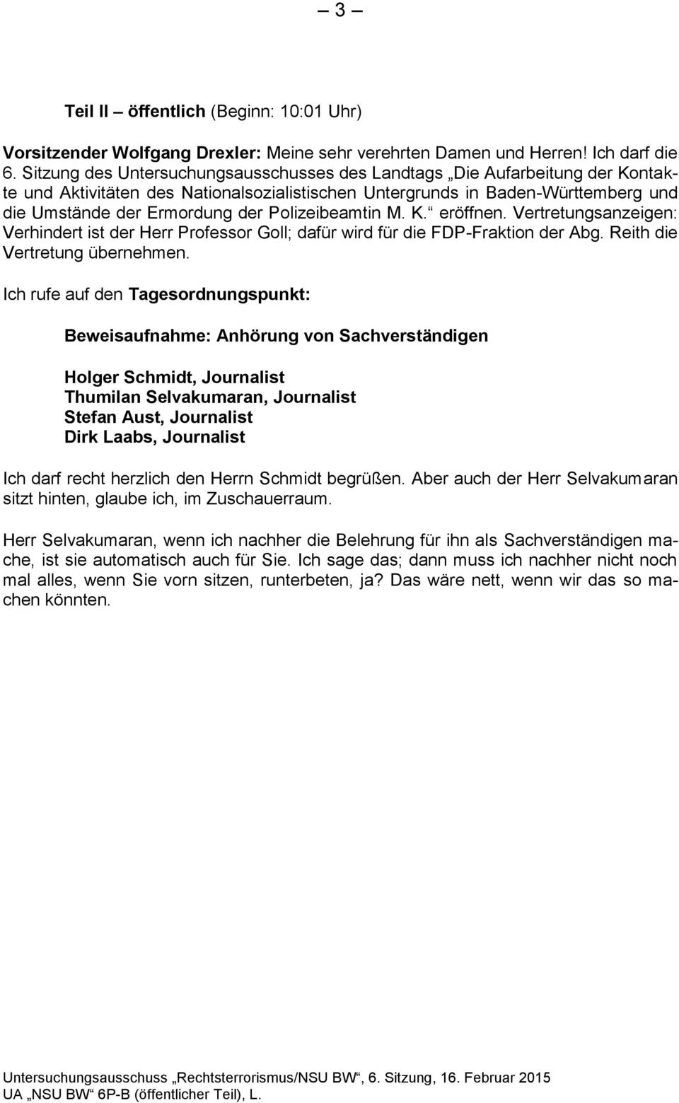 Polizeibeamtin M. K. eröffnen. Vertretungsanzeigen: Verhindert ist der Herr Professor Goll; dafür wird für die FDP-Fraktion der Abg. Reith die Vertretung übernehmen.