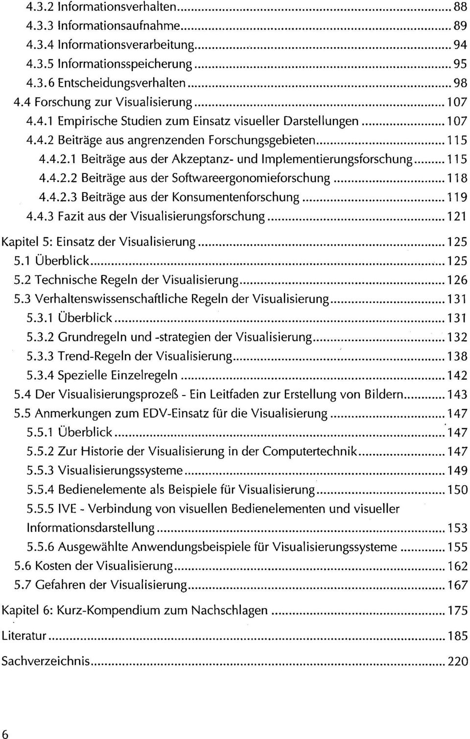 .. 115 4.4.2.2 Beiträge aus der Softwareergonomieforschung... 118 4.4.2.3 Beiträge aus der Konsumentenforschung... 119 4.4.3 Fazit aus der Visualisierungsforschung.