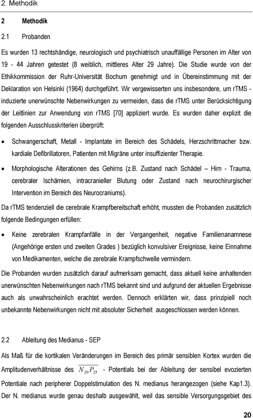 Wir vergewisserten uns insbesondere, um rtms - induzierte unerwünschte Nebenwirkungen zu vermeiden, dass die rtms unter Berücksichtigung der Leitlinien zur Anwendung von rtms [70] appliziert wurde.