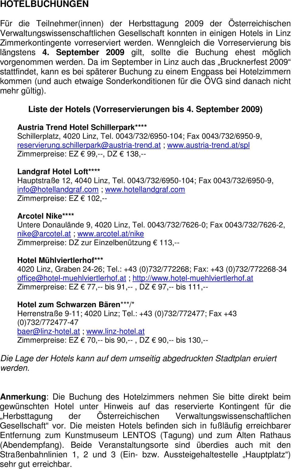Da im September in Linz auch das Brucknerfest 2009 stattfindet, kann es bei späterer Buchung zu einem Engpass bei Hotelzimmern kommen (und auch etwaige Sonderkonditionen für die ÖVG sind danach nicht
