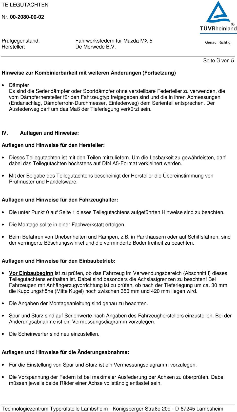 Der Ausfederweg darf um das Maß der Tieferlegung verkürzt sein. IV. Auflagen und Hinweise: Auflagen und Hinweise für den Dieses Teilegutachten ist mit den Teilen mitzuliefern.