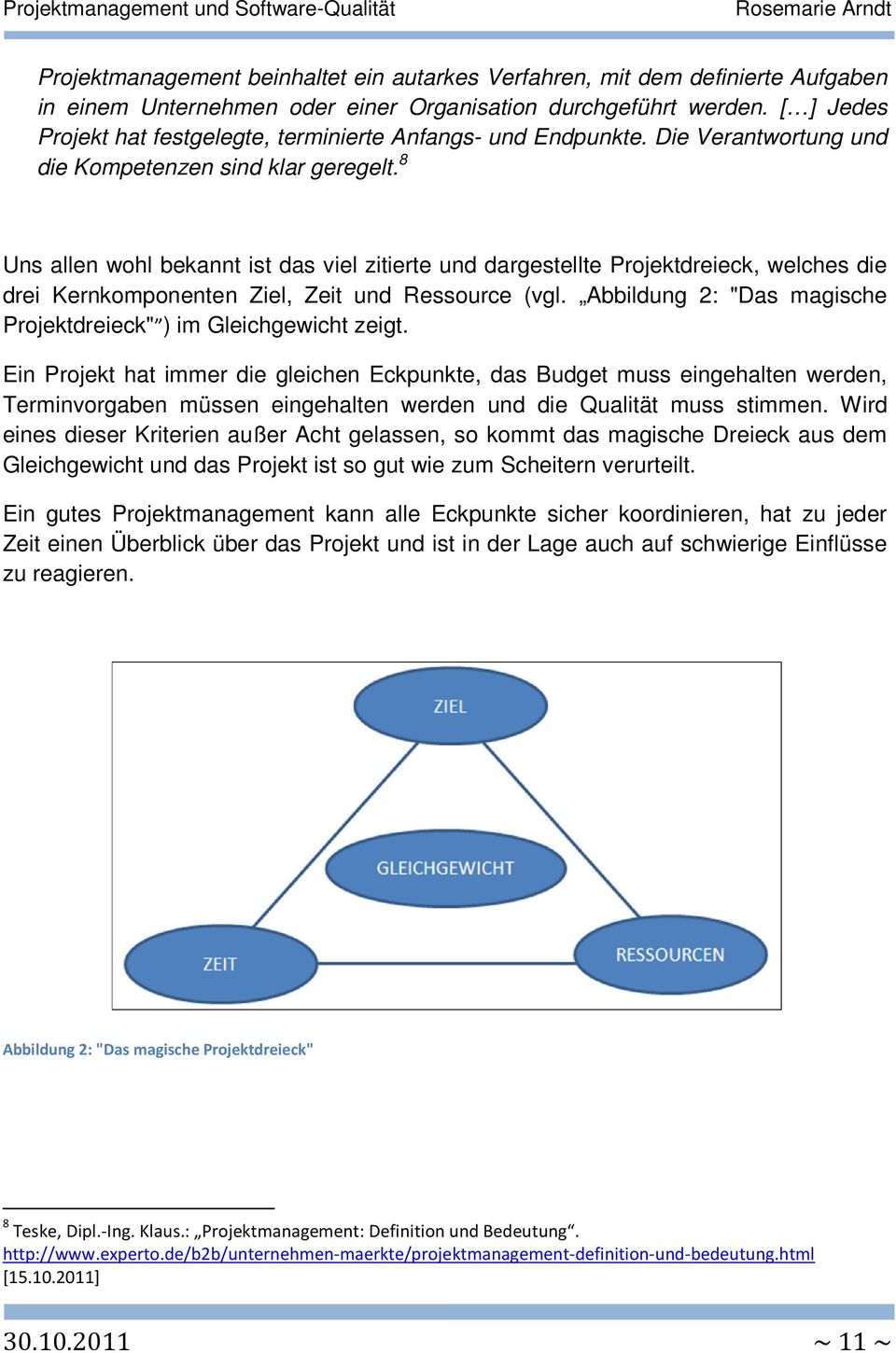 8 Uns allen wohl bekannt ist das viel zitierte und dargestellte Projektdreieck, welches die drei Kernkomponenten Ziel, Zeit und Ressource (vgl.