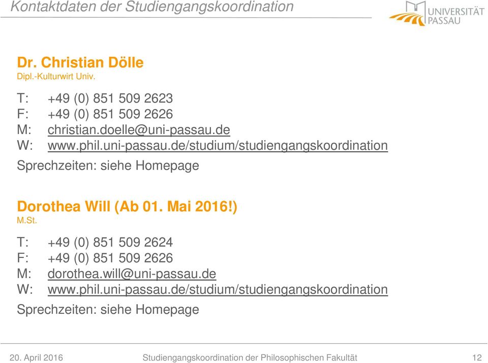 de W: www.phil.uni-passau.de/studium/studiengangskoordination Sprechzeiten: siehe Homepage Dorothea Will (Ab 01.