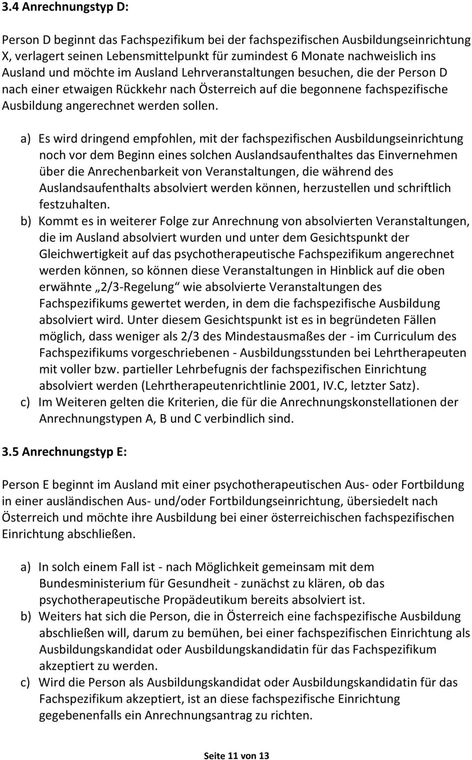 a) Es wird dringend empfohlen, mit der fachspezifischen Ausbildungseinrichtung noch vor dem Beginn eines solchen Auslandsaufenthaltes das Einvernehmen über die Anrechenbarkeit von Veranstaltungen,