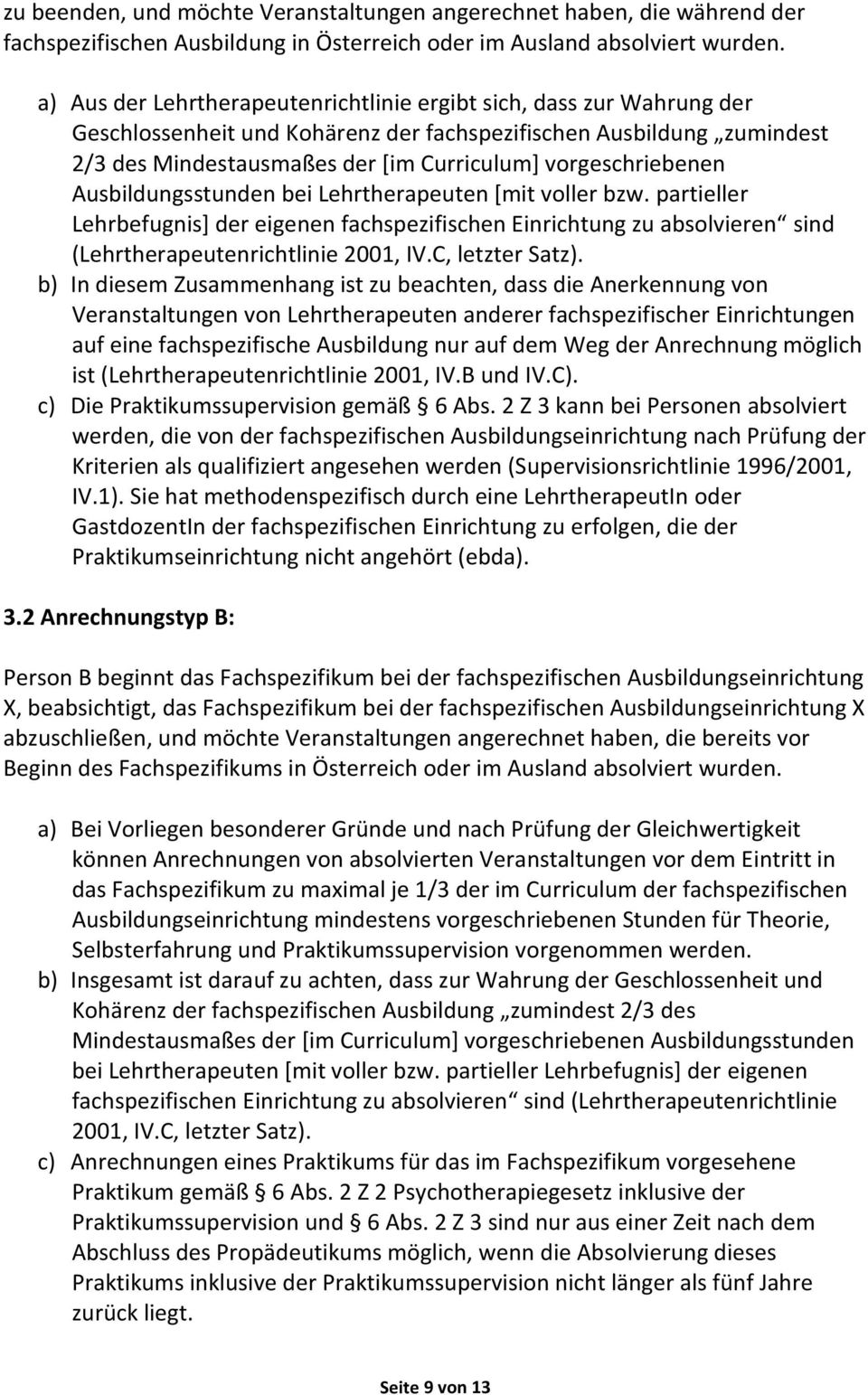 vorgeschriebenen Ausbildungsstunden bei Lehrtherapeuten [mit voller bzw. partieller Lehrbefugnis] der eigenen fachspezifischen Einrichtung zu absolvieren sind (Lehrtherapeutenrichtlinie 2001, IV.